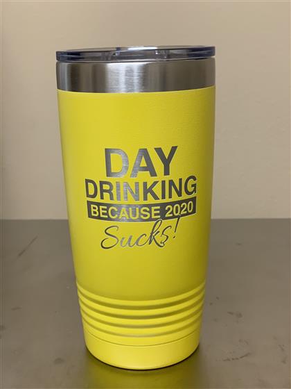 20 oz. Tumbler - Day Drinking Because 2020 Sucks! 20-DAYDRINKING